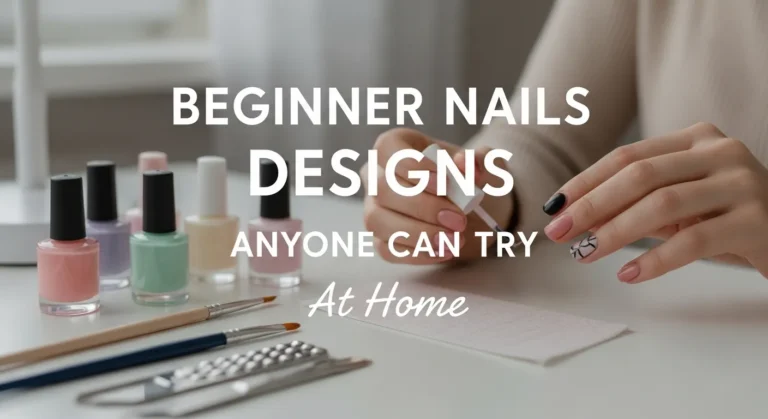 Beginner Nail Designs Anyone Can Try at Home